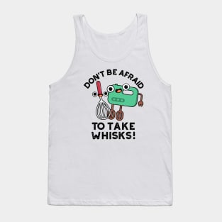 Don't Be Afraid To Take Whisks Funny Baking Pun Tank Top